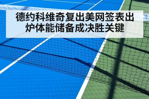 德约科维奇复出美网签表出炉体能储备成决胜关键